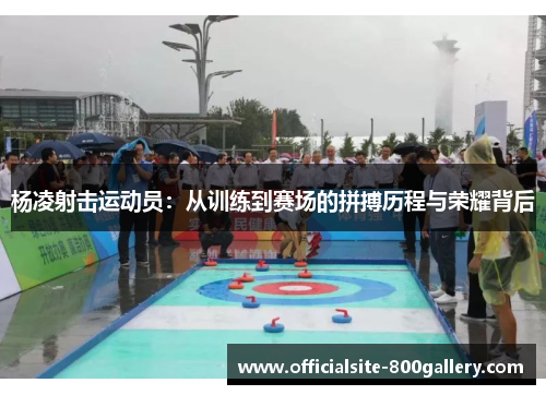 杨凌射击运动员：从训练到赛场的拼搏历程与荣耀背后